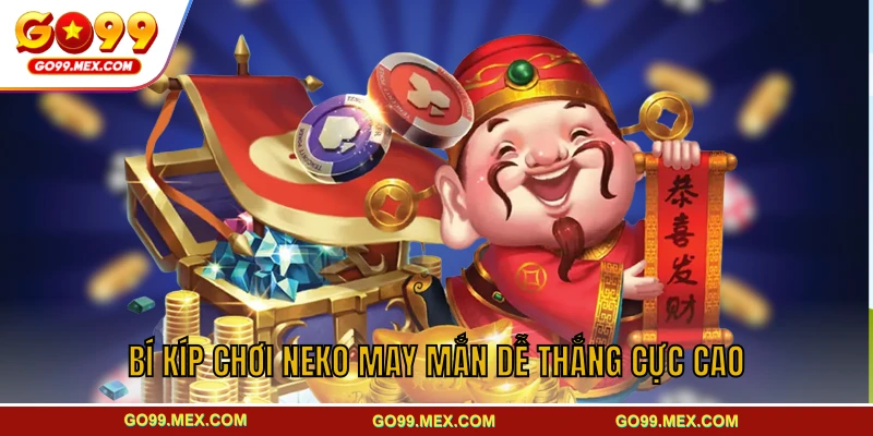 Bí kíp chơi Neko may mắn dễ thắng cực cao