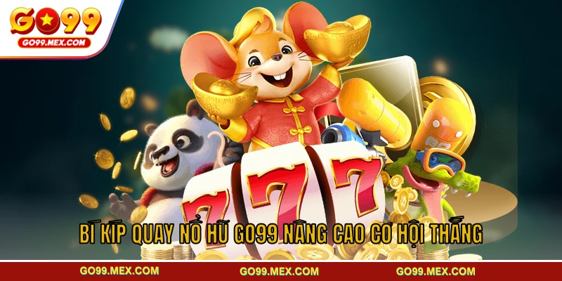 Bí kíp quay nổ hũ GO99 nâng cao cơ hội thắng