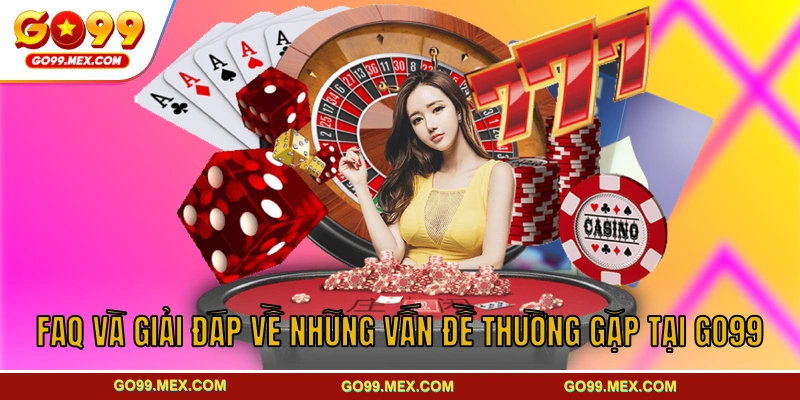 FAQ và giải đáp về những vấn đề thường gặp tại GO99