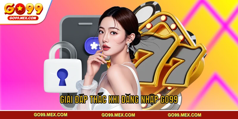 Giải đáp thắc mắc thường gặp về đăng nhập GO99