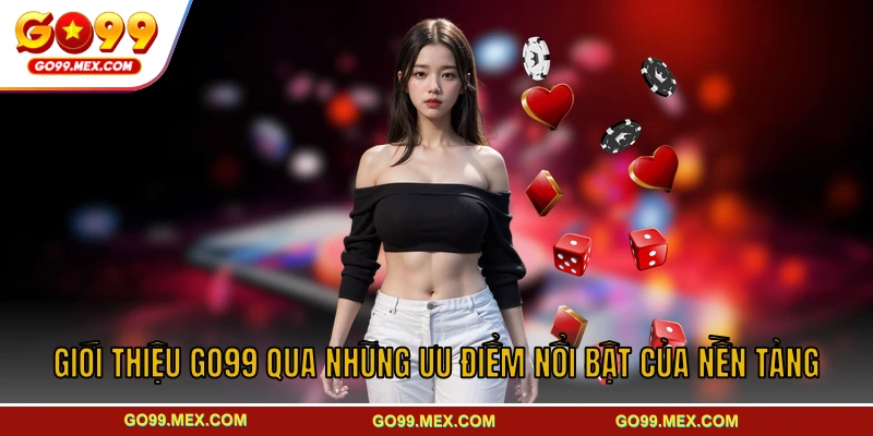 Giới thiệu GO99 qua những ưu điểm nổi bật của nền tảng