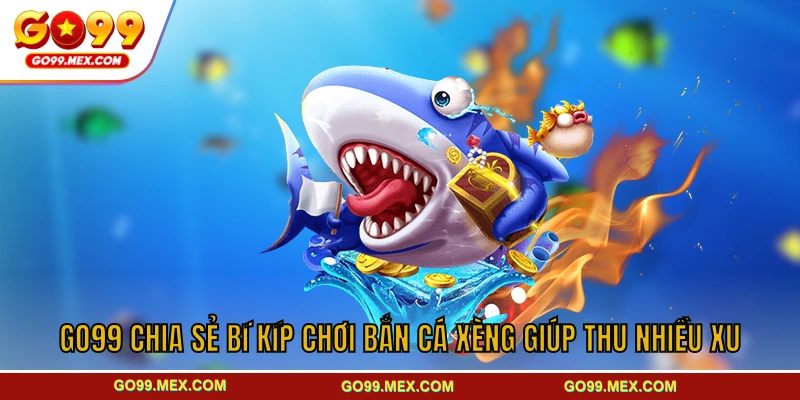 GO99 chia sẻ bí kíp chơi bắn cá Xèng giúp thu nhiều xu