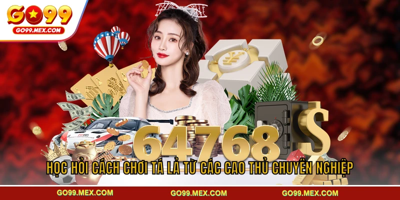 Học hỏi cách chơi tá lả từ các cao thủ chuyên nghiệp