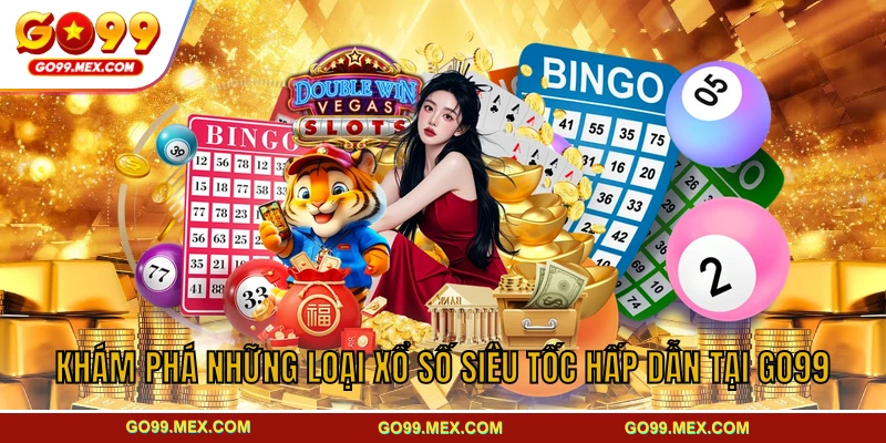 Khám phá những loại xổ số siêu tốc hấp dẫn tại GO99