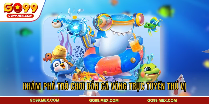 Khám phá trò chơi bắn cá Vàng trực tuyến thú vị
