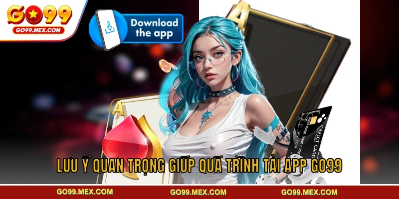 Lưu ý quan trọng giúp quá trình tải app GO99 ổn định