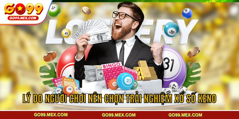 Lý do người chơi nên chọn trải nghiệm xổ số Keno