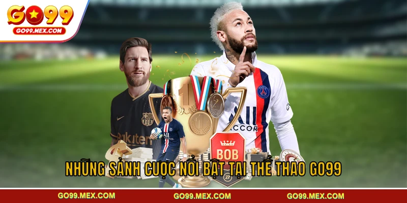 Những sảnh cược nổi bật tại thể thao GO99