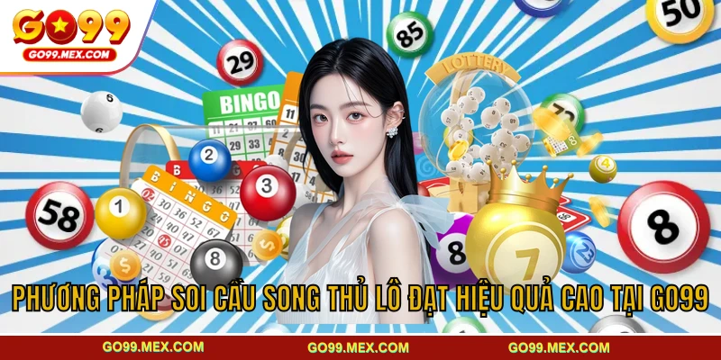 Phương pháp soi cầu song thủ lô đạt hiệu quả cao tại GO99