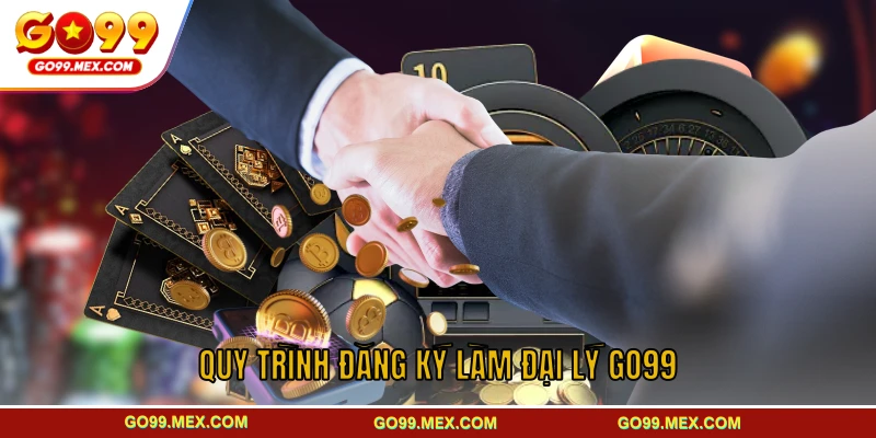 Quy trình đăng ký làm đại lý GO99