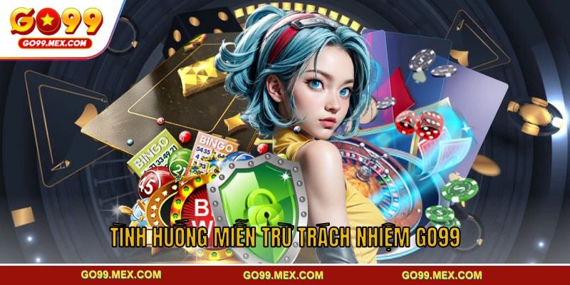 Các tình huống miễn trừ trách nhiệm GO99