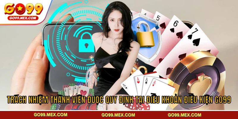 Trách nhiệm thành viên được quy định tại điều khoản điều kiện GO99